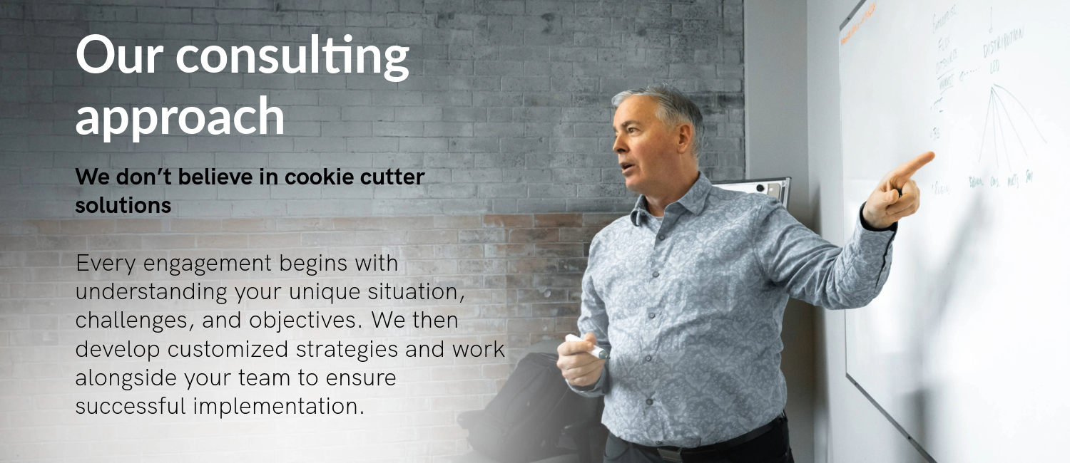 Our consulting approach. We don’t believe in cookie cutter solutions. Every engagement begins with understanding your unique situation, challenges, and objectives. We then develop customized strategies and work alongside your team to ensure successful implementation.